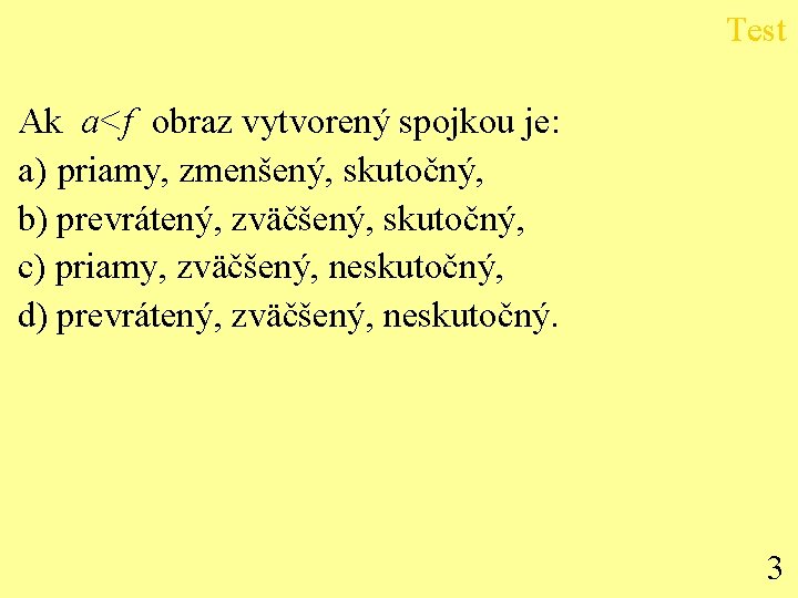 Test Ak a<f obraz vytvorený spojkou je: a) priamy, zmenšený, skutočný, b) prevrátený, zväčšený,