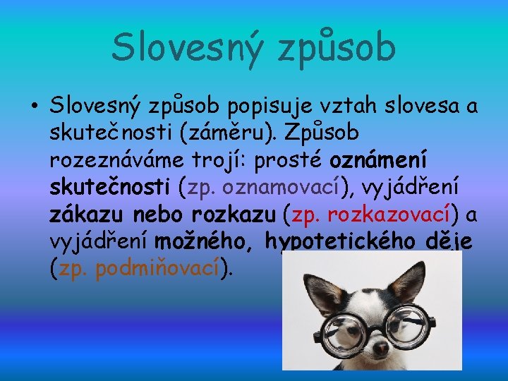 Slovesný způsob • Slovesný způsob popisuje vztah slovesa a skutečnosti (záměru). Způsob rozeznáváme trojí: