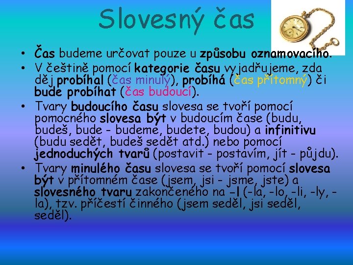 Slovesný čas • Čas budeme určovat pouze u způsobu oznamovacího. • V češtině pomocí