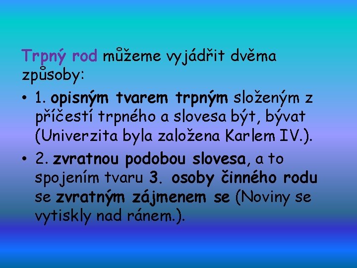 Trpný rod můžeme vyjádřit dvěma způsoby: • 1. opisným tvarem trpným složeným z příčestí