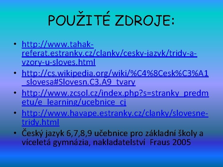 POUŽITÉ ZDROJE: • http: //www. tahakreferat. estranky. cz/clanky/cesky-jazyk/tridy-avzory-u-sloves. html • http: //cs. wikipedia. org/wiki/%C