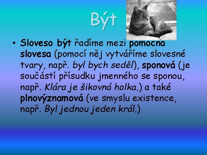 Být • Sloveso být řadíme mezi pomocná slovesa (pomocí něj vytváříme slovesné tvary, např.