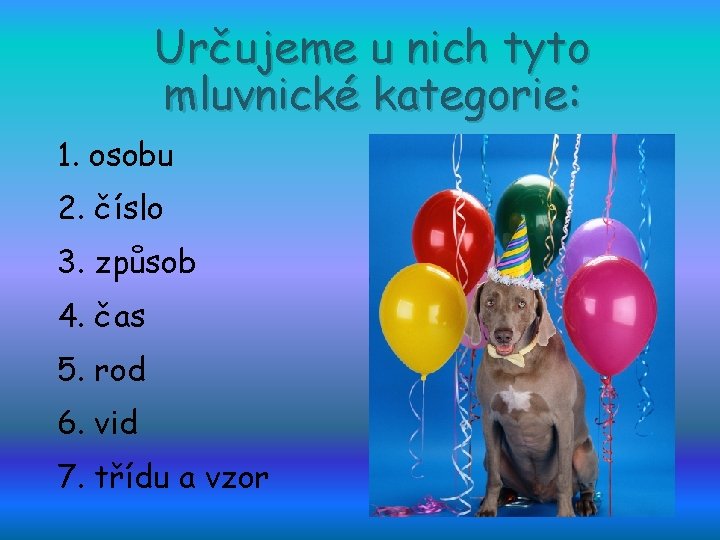 Určujeme u nich tyto mluvnické kategorie: 1. osobu 2. číslo 3. způsob 4. čas