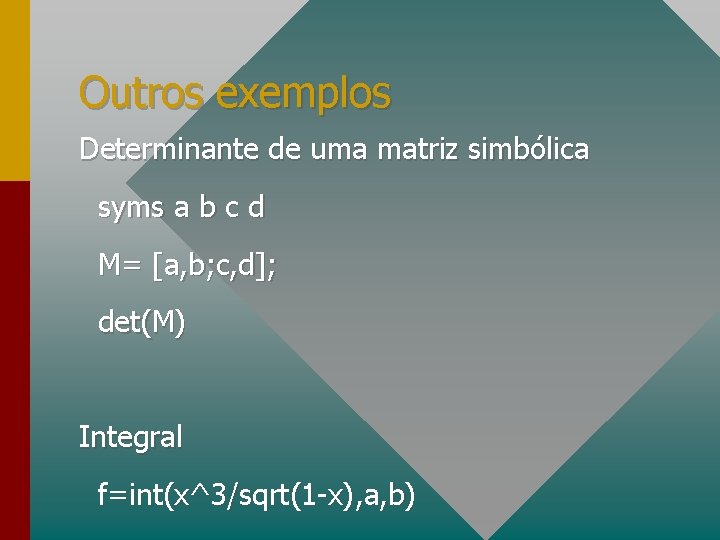 Outros exemplos Determinante de uma matriz simbólica syms a b c d M= [a,