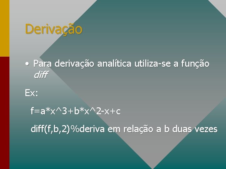 Derivação • Para derivação analítica utiliza-se a função diff Ex: f=a*x^3+b*x^2 -x+c diff(f, b,