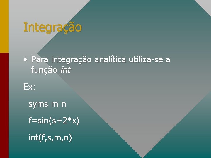 Integração • Para integração analítica utiliza-se a função int Ex: syms m n f=sin(s+2*x)