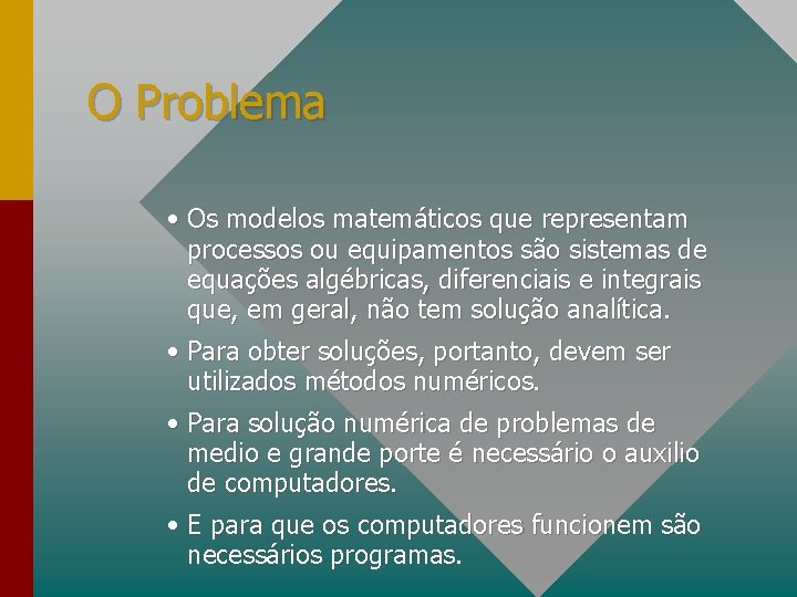 O Problema • Os modelos matemáticos que representam processos ou equipamentos são sistemas de