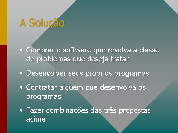 A Solução • Comprar o software que resolva a classe de problemas que deseja