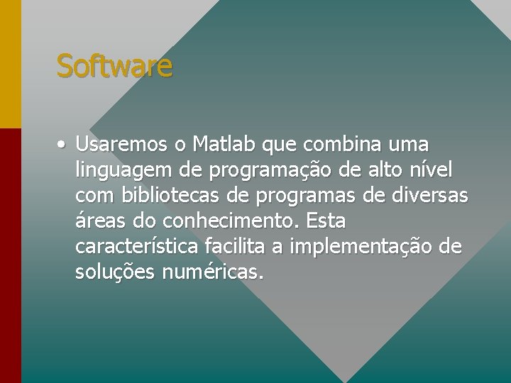 Software • Usaremos o Matlab que combina uma linguagem de programação de alto nível