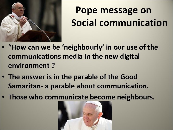  Pope message on Social communication • “How can we be ‘neighbourly’ in our