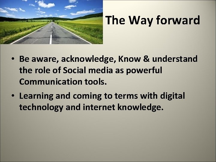  The Way forward • Be aware, acknowledge, Know & understand the role of