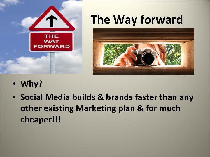  The Way forward • Why? • Social Media builds & brands faster than