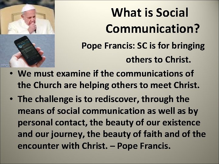  What is Social Communication? • Pope Francis: SC is for bringing others to