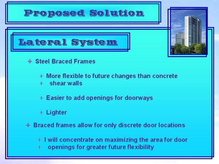 Proposed Solution Lateral System Steel Braced Frames More flexible to future changes than concrete
