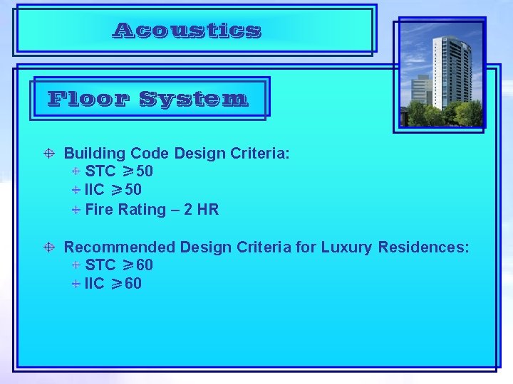 Acoustics Floor System Building Code Design Criteria: STC 50 IIC 50 Fire Rating –