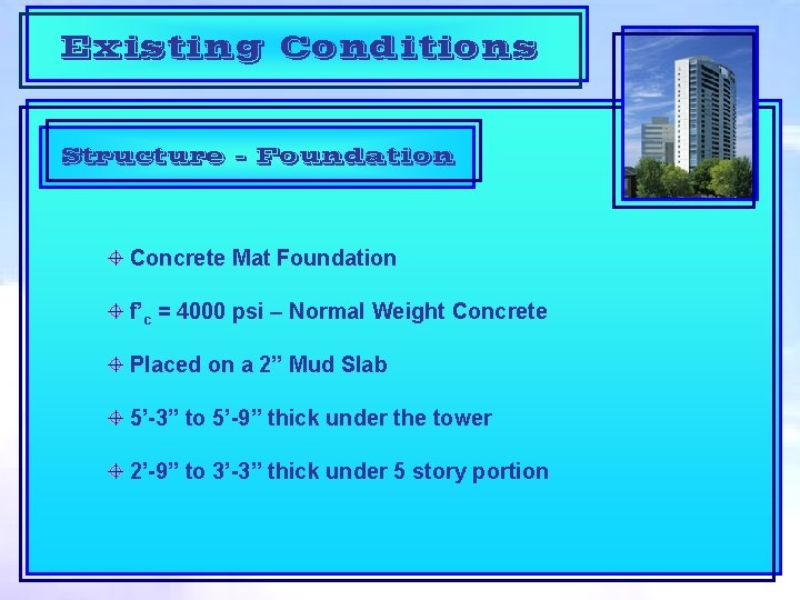 Existing Conditions Structure – Foundation Concrete Mat Foundation f’c = 4000 psi – Normal