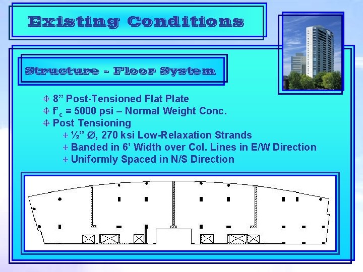 Existing Conditions Structure – Floor System 8” Post-Tensioned Flat Plate f’c = 5000 psi