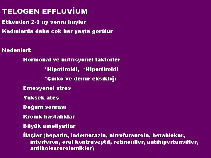 TELOGEN EFFLUVİUM Etkenden 2 -3 ay sonra başlar Kadınlarda daha çok her yaşta görülür