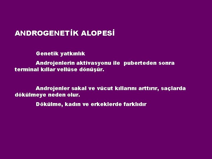 ANDROGENETİK ALOPESİ Genetik yatkınlık Androjenlerin aktivasyonu ile puberteden sonra terminal kıllar vellüse dönüşür. Androjenler