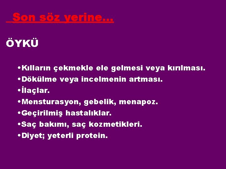 Son söz yerine… ÖYKÜ • Kılların çekmekle ele gelmesi veya kırılması. • Dökülme veya