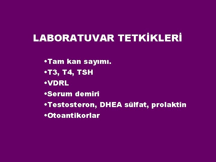 LABORATUVAR TETKİKLERİ • Tam kan sayımı. • T 3, T 4, TSH • VDRL