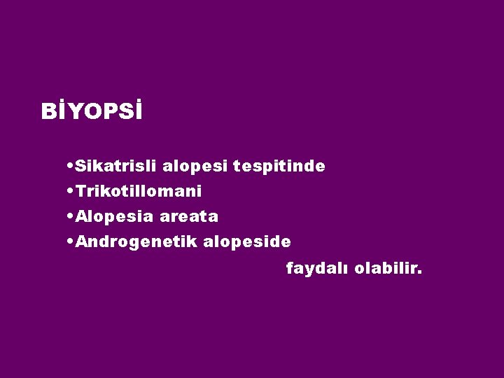 BİYOPSİ • Sikatrisli alopesi tespitinde • Trikotillomani • Alopesia areata • Androgenetik alopeside faydalı