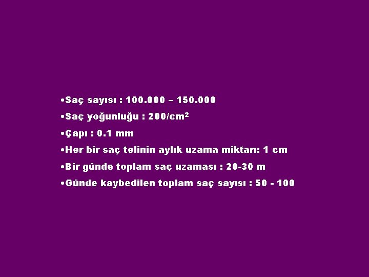  • Saç sayısı : 100. 000 – 150. 000 • Saç yoğunluğu :