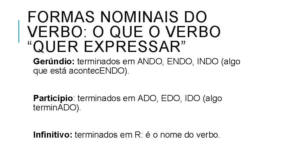 FORMAS NOMINAIS DO VERBO: O QUE O VERBO “QUER EXPRESSAR” Gerúndio: terminados em ANDO,