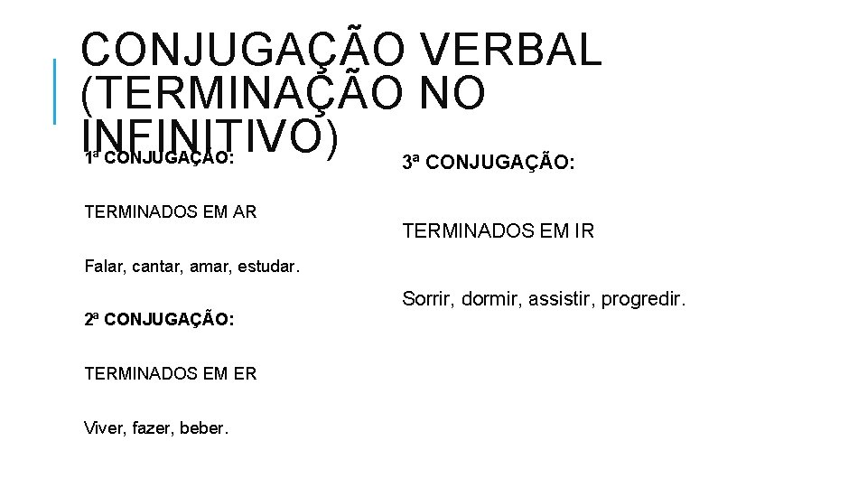 CONJUGAÇÃO VERBAL (TERMINAÇÃO NO INFINITIVO) 3ª CONJUGAÇÃO: 1ª CONJUGAÇÃO: TERMINADOS EM AR TERMINADOS EM