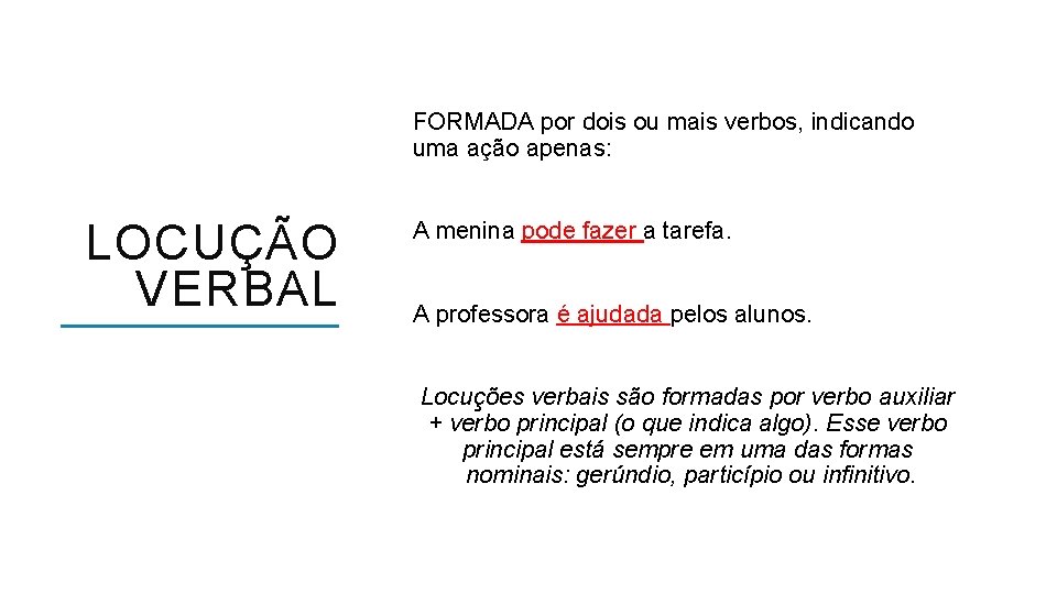 FORMADA por dois ou mais verbos, indicando uma ação apenas: LOCUÇÃO VERBAL A menina