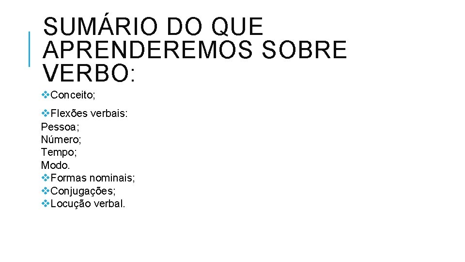 SUMÁRIO DO QUE APRENDEREMOS SOBRE VERBO: v. Conceito; v. Flexões verbais: Pessoa; Número; Tempo;