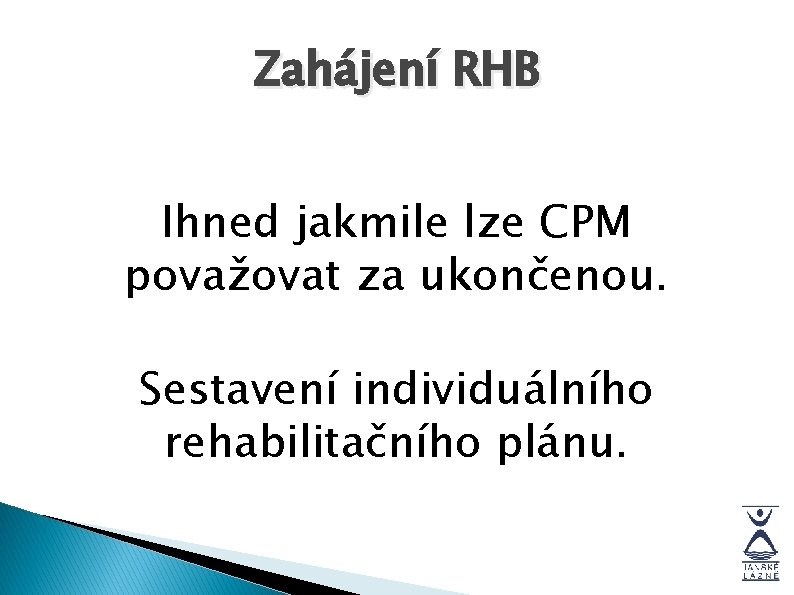 Zahájení RHB Ihned jakmile lze CPM považovat za ukončenou. Sestavení individuálního rehabilitačního plánu. 