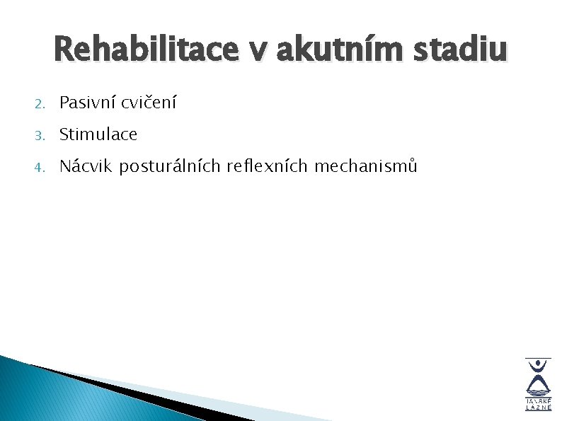 Rehabilitace v akutním stadiu 2. Pasivní cvičení 3. Stimulace 4. Nácvik posturálních reflexních mechanismů