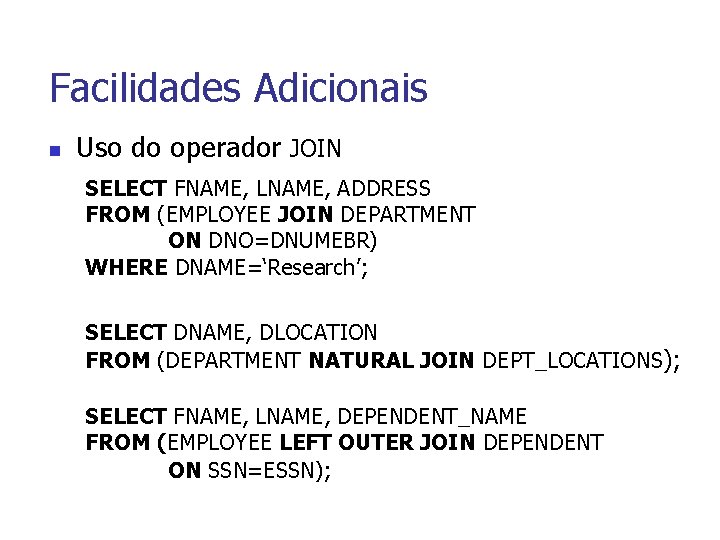 Facilidades Adicionais n Uso do operador JOIN SELECT FNAME, LNAME, ADDRESS FROM (EMPLOYEE JOIN