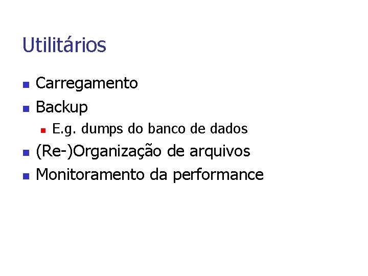 Utilitários n n Carregamento Backup n n n E. g. dumps do banco de