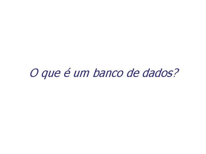O que é um banco de dados? 