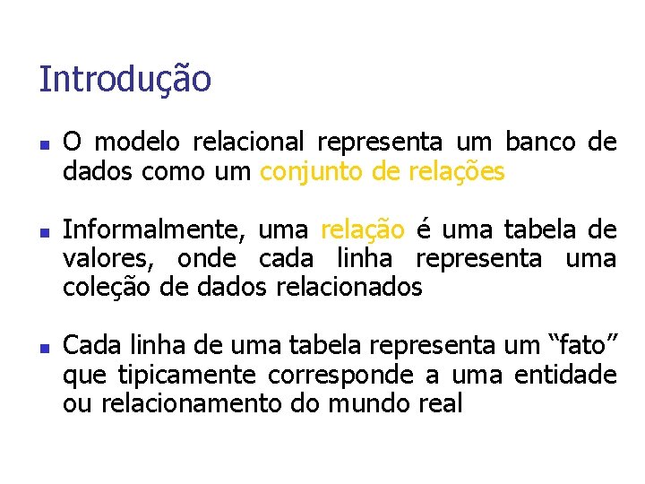 Introdução n n n O modelo relacional representa um banco de dados como um