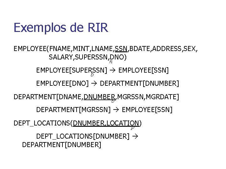 Exemplos de RIR EMPLOYEE(FNAME, MINT, LNAME, SSN, BDATE, ADDRESS, SEX, SALARY, SUPERSSN, DNO) n