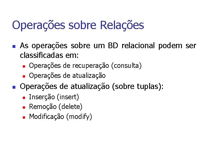 Operações sobre Relações n As operações sobre um BD relacional podem ser classificadas em: