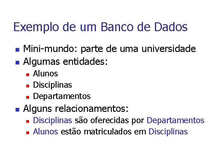 Exemplo de um Banco de Dados n n Mini-mundo: parte de uma universidade Algumas