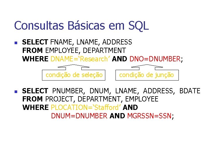 Consultas Básicas em SQL n SELECT FNAME, LNAME, ADDRESS FROM EMPLOYEE, DEPARTMENT WHERE DNAME=‘Research’