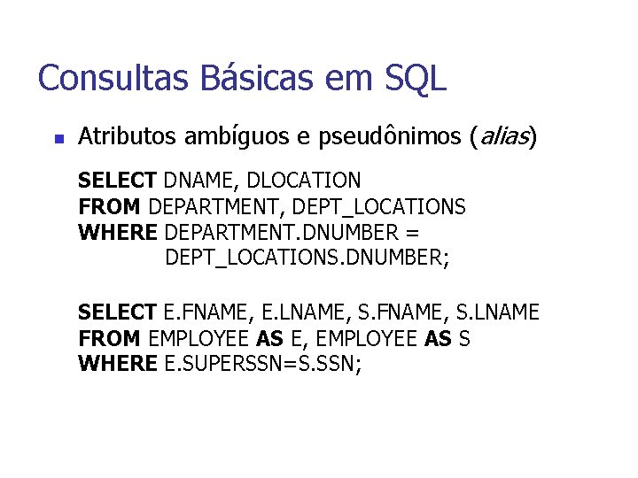 Consultas Básicas em SQL n Atributos ambíguos e pseudônimos (alias) SELECT DNAME, DLOCATION FROM