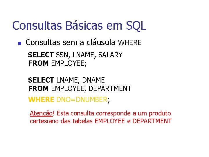 Consultas Básicas em SQL n Consultas sem a cláusula WHERE SELECT SSN, LNAME, SALARY