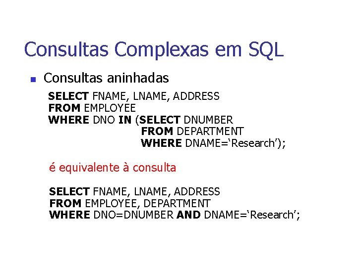 Consultas Complexas em SQL n Consultas aninhadas SELECT FNAME, LNAME, ADDRESS FROM EMPLOYEE WHERE