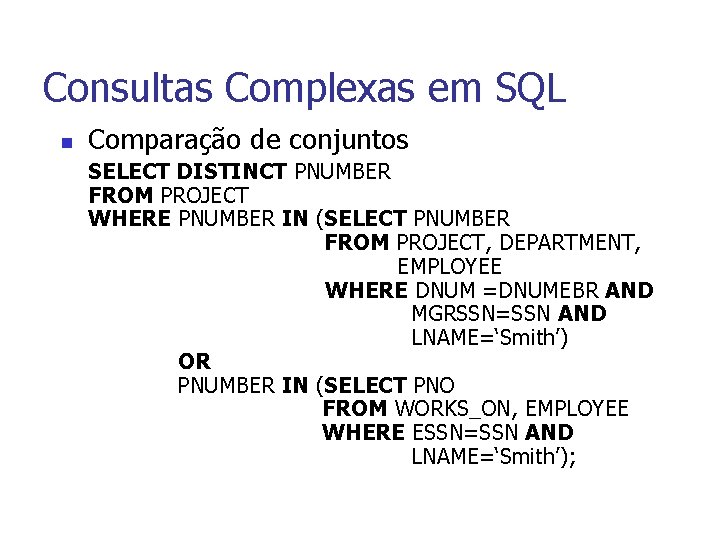 Consultas Complexas em SQL n Comparação de conjuntos SELECT DISTINCT PNUMBER FROM PROJECT WHERE