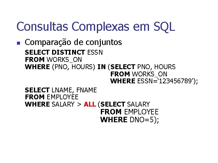 Consultas Complexas em SQL n Comparação de conjuntos SELECT DISTINCT ESSN FROM WORKS_ON WHERE