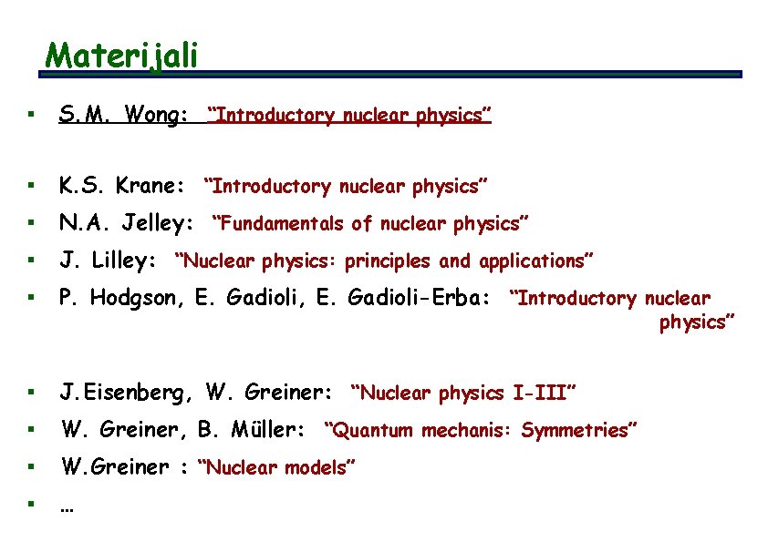 Materijali § S. M. Wong: “Introductory nuclear physics” § K. S. Krane: “Introductory nuclear