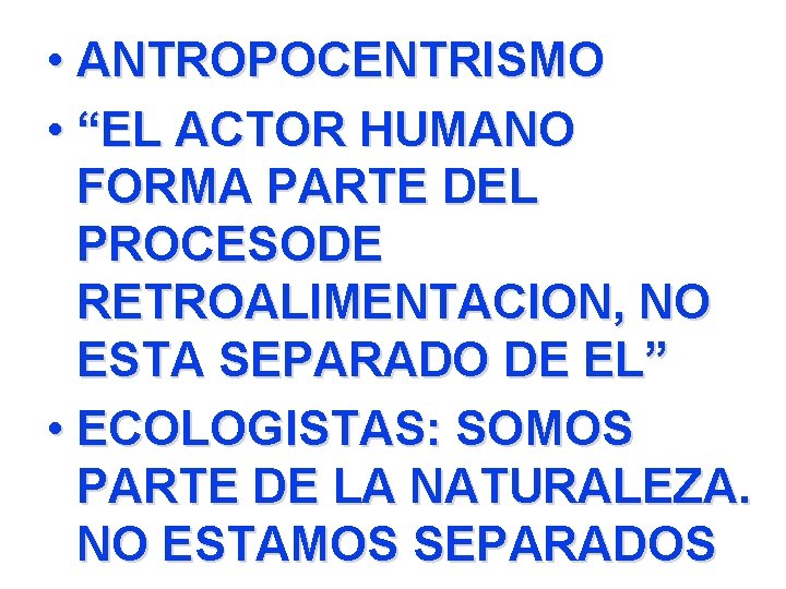  • ANTROPOCENTRISMO • “EL ACTOR HUMANO FORMA PARTE DEL PROCESODE RETROALIMENTACION, NO ESTA