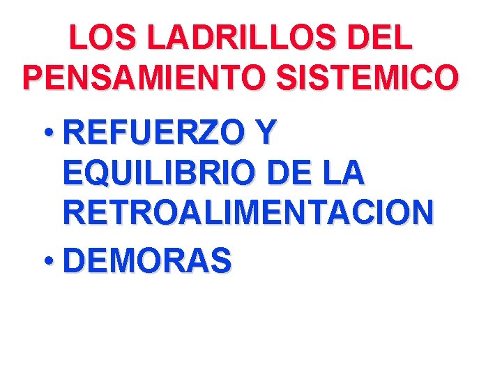 LOS LADRILLOS DEL PENSAMIENTO SISTEMICO • REFUERZO Y EQUILIBRIO DE LA RETROALIMENTACION • DEMORAS