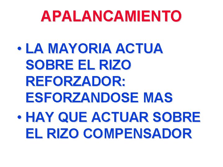 APALANCAMIENTO • LA MAYORIA ACTUA SOBRE EL RIZO REFORZADOR: ESFORZANDOSE MAS • HAY QUE